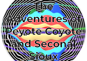 The Adventures of Peyote Coyote and Seconal Sioux